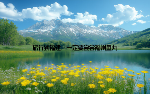 旅行到福建, 一定要尝尝福州鱼丸