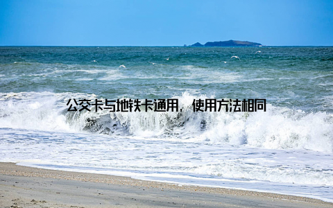 公交卡与地铁卡通用, 使用方法相同