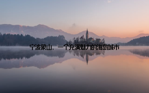 宁波象山, 一个充满魅力的海岛城市