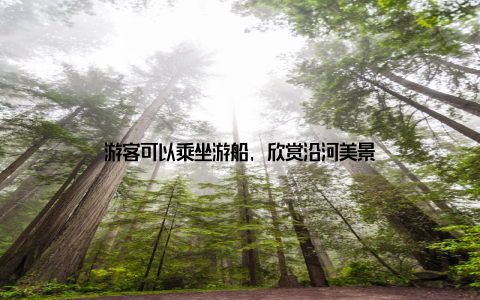 游客可以乘坐游船, 欣赏沿河美景