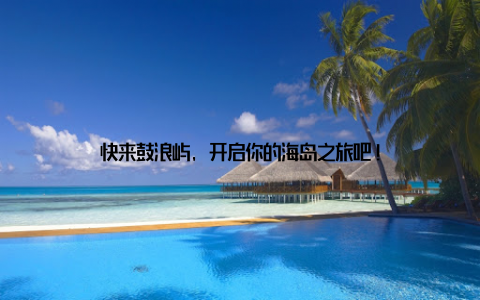 快来鼓浪屿, 开启你的海岛之旅吧!