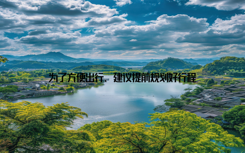 为了方便出行, 建议提前规划好行程