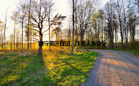 – 遵守景区规定, 注意人身安全