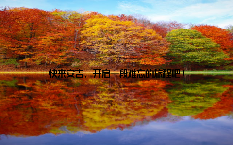 快来安吉, 开启一段难忘的旅程吧!