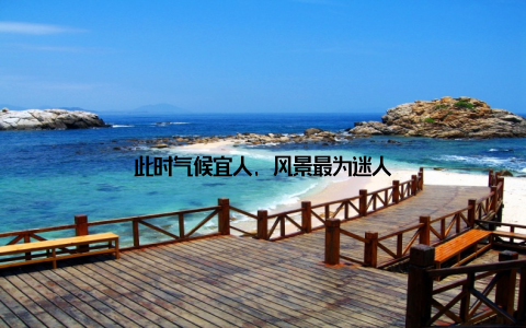 此时气候宜人, 风景最为迷人