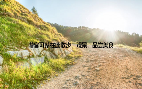 游客可以在此散步、观景、品尝美食