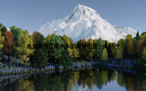 水乡美食江南水乡的美食也是一大特色