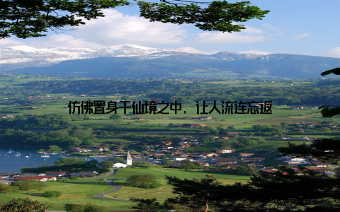 仿佛置身于仙境之中, 让人流连忘返